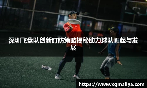 深圳飞盘队创新盯防策略揭秘助力球队崛起与发展