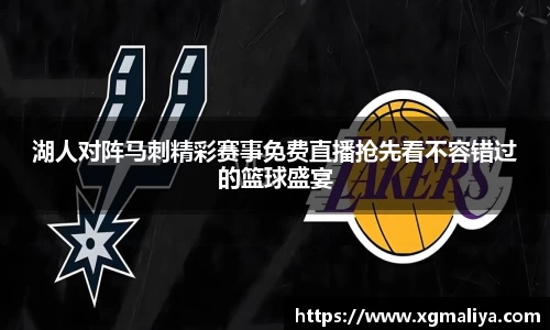 湖人对阵马刺精彩赛事免费直播抢先看不容错过的篮球盛宴