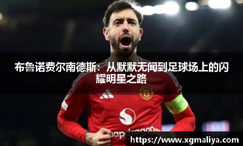 布鲁诺费尔南德斯：从默默无闻到足球场上的闪耀明星之路