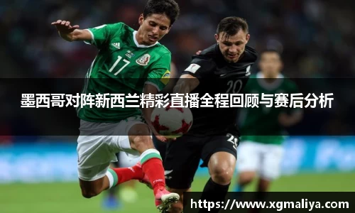 墨西哥对阵新西兰精彩直播全程回顾与赛后分析